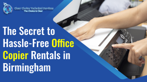 Read more about the article The Secret to Hassle-Free Office Copier Rentals in Birmingham